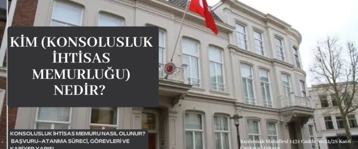 KİM (KONSOLUSLUK İHTİSAS MEMURLUĞU) NEDİR? KİM (KONSOLUSLUK İHTİSAS MEMURLUĞU) NEDİR?