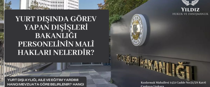 YURT DIŞINDA GÖREV YAPAN DIŞİŞLERİ BAKANLIĞI PERSONELİNİN MALÎ HAKLARI NELERDİR? YURT DIŞINDA GÖREV YAPAN DIŞİŞLERİ BAKANLIĞI PERSONELİNİN MALÎ HAKLARI NELERDİR?
