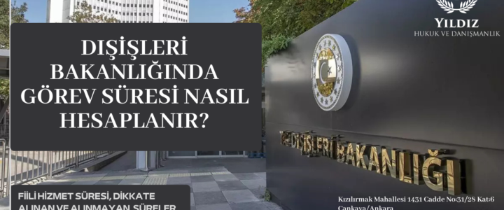 DIŞİŞLERİ BAKANLIĞINDA GÖREV SÜRESİ NASIL HESAPLANIR? DIŞİŞLERİ BAKANLIĞINDA GÖREV SÜRESİ NASIL HESAPLANIR?