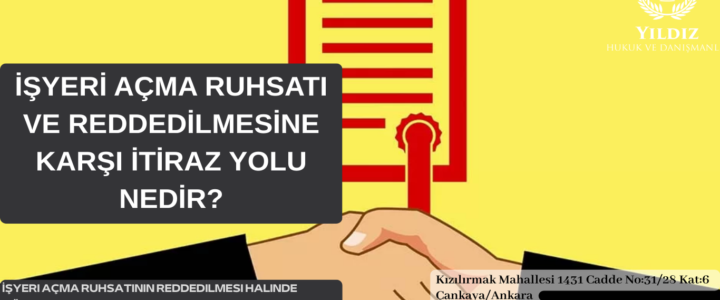 İŞYERİ AÇMA RUHSATI VE REDDEDİLMESİNE KARŞI İTİRAZ YOLU NEDİR? İŞYERİ AÇMA RUHSATI VE REDDEDİLMESİNE KARŞI İTİRAZ YOLU NEDİR?