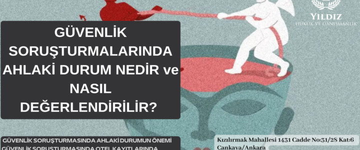 GÜVENLİK SORUŞTURMALARINDA AHLAKİ DURUM NEDİR ve NASIL DEĞERLENDİRİLİR? GÜVENLİK SORUŞTURMALARINDA AHLAKİ DURUM NEDİR ve NASIL DEĞERLENDİRİLİR?
