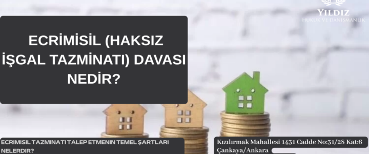 ECRİMİSİL (HAKSIZ İŞGAL TAZMİNATI) DAVASI NEDİR? ECRİMİSİL (HAKSIZ İŞGAL TAZMİNATI) DAVASI NEDİR?