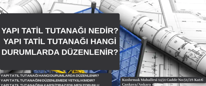 YAPI TATİL TUTANAĞI NEDİR? YAPI TATİL TUTANAĞI HANGİ DURUMLARDA DÜZENLENİR? YAPI TATİL TUTANAĞI NEDİR? YAPI TATİL TUTANAĞI HANGİ DURUMLARDA DÜZENLENİR?