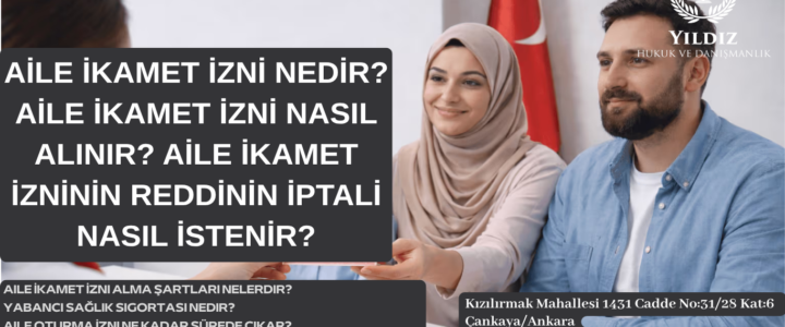 AİLE İKAMET İZNİ NEDİR? AİLE İKAMET İZNİ NASIL ALINIR? AİLE İKAMET İZNİNİN REDDİNİN İPTALİ NASIL İSTENİR? AİLE İKAMET İZNİ NEDİR? AİLE İKAMET İZNİ NASIL ALINIR? AİLE İKAMET İZNİNİN REDDİNİN İPTALİ NASIL İSTENİR?