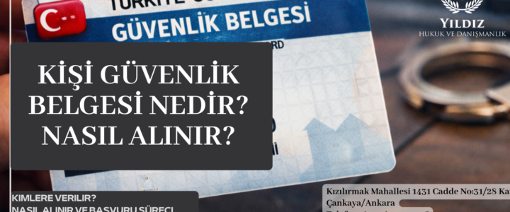 KİŞİ GÜVENLİK BELGESİ NEDİR? NASIL ALINIR? KİŞİ GÜVENLİK BELGESİ NEDİR? NASIL ALINIR?