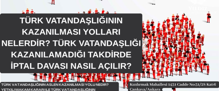 TÜRK VATANDAŞLIĞININ KAZANILMASI YOLLARI NELERDİR? TÜRK VATANDAŞLIĞI KAZANILAMADIĞI TAKDİRDE İPTAL DAVASI NASIL AÇILIR? TÜRK VATANDAŞLIĞININ KAZANILMASI YOLLARI NELERDİR? TÜRK VATANDAŞLIĞI KAZANILAMADIĞI TAKDİRDE İPTAL DAVASI NASIL AÇILIR?