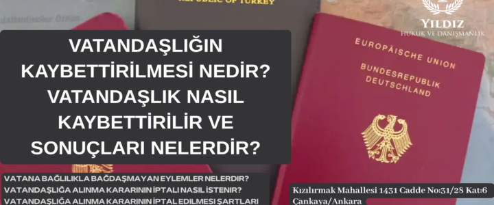 VATANDAŞLIĞIN KAYBETTİRİLMESİ NEDİR? VATANDAŞLIK NASIL KAYBETTİRİLİR VE SONUÇLARI NELERDİR? VATANDAŞLIĞIN KAYBETTİRİLMESİ NEDİR? VATANDAŞLIK NASIL KAYBETTİRİLİR VE SONUÇLARI NELERDİR?
